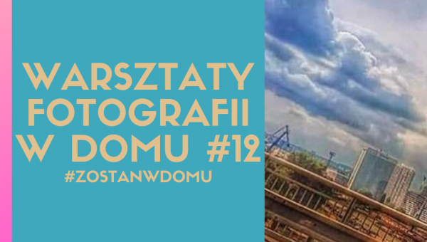 DOSKONALIMY W DOMU SWÓJ WARSZTAT FOTOGRAFICZNY #12 #zostanwdomu